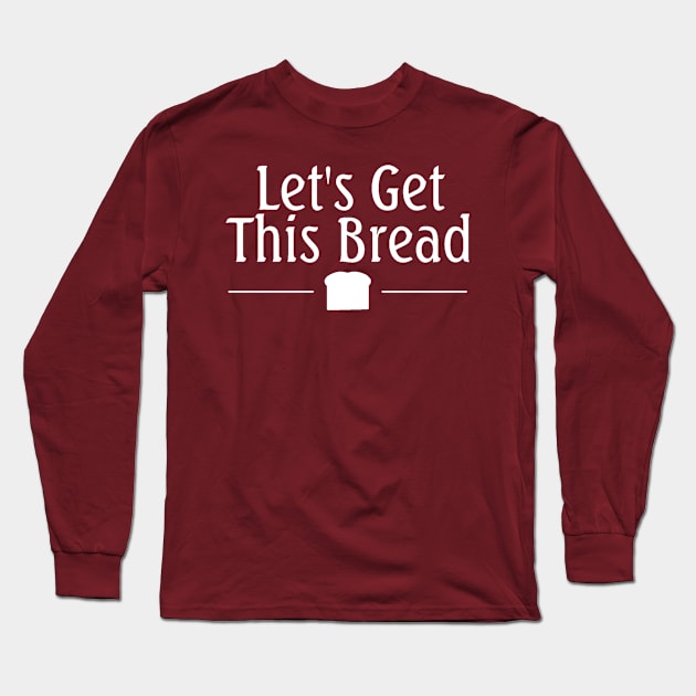 Let's Get This Bread Long Sleeve T-Shirt by Everydaydesigns